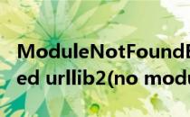 ModuleNotFoundError No module named urllib2(no module named urllib3)