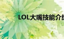 LOL大嘴技能介绍(LOL大嘴技能)