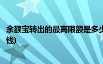 余额宝转出的最高限额是多少(余额宝转出的最高限额是多少钱)