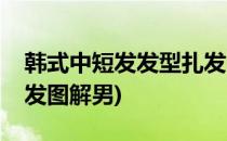 韩式中短发发型扎发图解(韩式中短发发型扎发图解男)