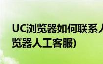 UC浏览器如何联系人工客服解决问题(UC浏览器人工客服)