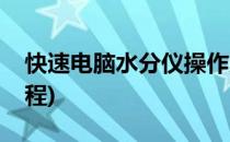 快速电脑水分仪操作方法(快速水分仪操作规程)