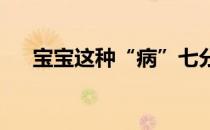宝宝这种“病”七分天注定三分靠打拼