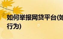 如何举报网贷平台(如何举报网贷平台的违法行为)