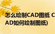 怎么绘制CAD图纸 CAD绘图软件新手入门(CAD如何绘制图纸)