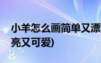 小羊怎么画简单又漂亮(小羊怎么画简单又漂亮又可爱)