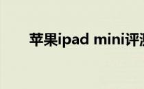 苹果ipad mini评测(iPad mini评测)