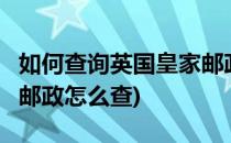 如何查询英国皇家邮政 Royal mail(英国皇家邮政怎么查)