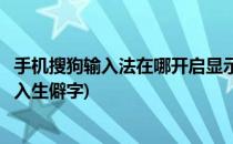 手机搜狗输入法在哪开启显示生僻字(手机搜狗输入法怎么输入生僻字)