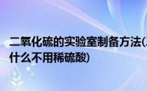 二氧化硫的实验室制备方法(二氧化硫的实验室制备方法中为什么不用稀硫酸)