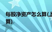 每股净资产怎么算(上市公司每股净资产怎么算)