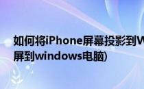 如何将iPhone屏幕投影到Windows电脑(苹果手机怎么投屏到windows电脑)