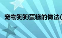 宠物狗狗蛋糕的做法(宠物狗生日蛋糕做法)