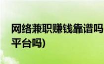 网络兼职赚钱靠谱吗(有正规的网络兼职赚钱平台吗)