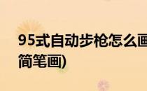 95式自动步枪怎么画(95式自动步枪怎么画 简笔画)