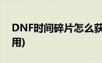 DNF时间碎片怎么获得(dnf时间碎片有什么用)