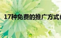 17种免费的推广方式(免费推广有几种方式)