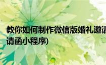 教你如何制作微信版婚礼邀请函(教你如何制作微信版婚礼邀请函小程序)