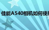 佳能A540相机如何使用(佳能a530怎么自拍)