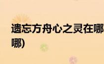 遗忘方舟心之灵在哪(光遇遗忘方舟心之灵在哪)