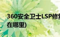 360安全卫士LSP修复在哪里(360的lsp修复在哪里)