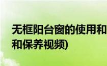 无框阳台窗的使用和保养(无框阳台窗的使用和保养视频)
