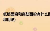 低筋面粉和高筋面粉有什么区别(低筋面粉和高筋面粉的区别和用途)