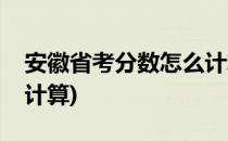 安徽省考分数怎么计算(安徽省省考分数怎么计算)