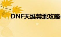 DNF天维禁地攻略(dnf天帷禁地在哪)