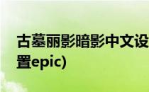 古墓丽影暗影中文设置(古墓丽影暗影中文设置epic)