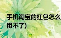 手机淘宝的红包怎么用(手机淘宝的红包怎么用不了)