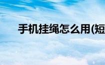 手机挂绳怎么用(短款手机挂绳怎么用)