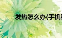 发热怎么办(手机容易发热怎么办?)