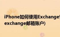 iPhone如何使用Exchange管理邮箱账户(iphone如何删除exchange邮箱账户)