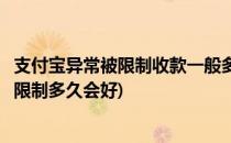 支付宝异常被限制收款一般多长时间会解除(支付宝收付款被限制多久会好)