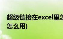 超级链接在excel里怎么弄(excel的超级链接怎么用)