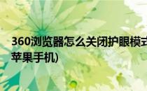 360浏览器怎么关闭护眼模式(360浏览器怎么关闭护眼模式苹果手机)