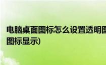 电脑桌面图标怎么设置透明图标(电脑桌面图标怎么设置透明图标显示)