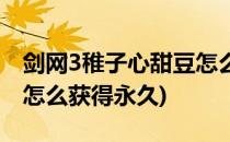 剑网3稚子心甜豆怎么获得(剑网3稚子心甜豆怎么获得永久)