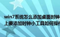 win7系统怎么添加桌面时钟小工具(在windows系统的桌面上要添加时钟小工具如何操作)