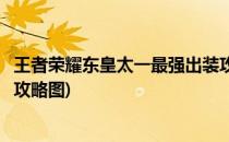 王者荣耀东皇太一最强出装攻略(王者荣耀东皇太一最强出装攻略图)