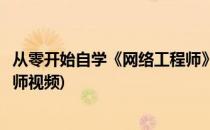 从零开始自学《网络工程师》基础技能篇视频课程(网络工程师视频)