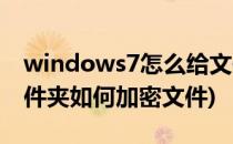 windows7怎么给文件夹加密(windows7文件夹如何加密文件)