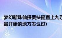 梦幻新诛仙探灵扶摇直上九万里任务怎么做(梦幻新诛仙探灵最开始的地方怎么过)