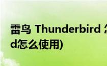 雷鸟 Thunderbird 怎么用教程(thunderbird怎么使用)