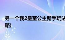 另一个我2皇室公主新手玩法攻略(另一个我皇家公主游戏攻略)