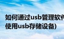 如何通过usb管理软件限制usb设备使用(禁止使用usb存储设备)