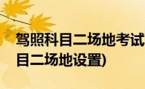 驾照科目二场地考试项目顺序及考试技巧(科目二场地设置)