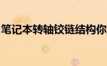 笔记本转轴铰链结构你知道多少(笔记本 铰链)
