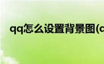 qq怎么设置背景图(qq怎么设置背景图片)